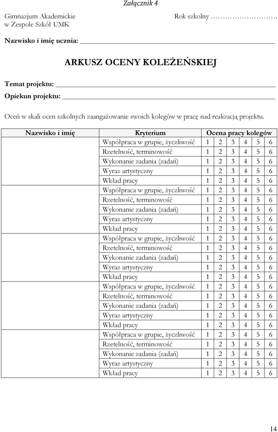 Nazwisko i imię Kryterium Ocena pracy kolegów Współpraca w grupie, życzliwość 1 2 3 4 5 6 Rzetelność, terminowość 1 2 3 4 5 6 Wykonanie zadania (zadań) 1 2 3 4 5 6 Wyraz artystyczny 1 2 3 4 5 6 Wkład
