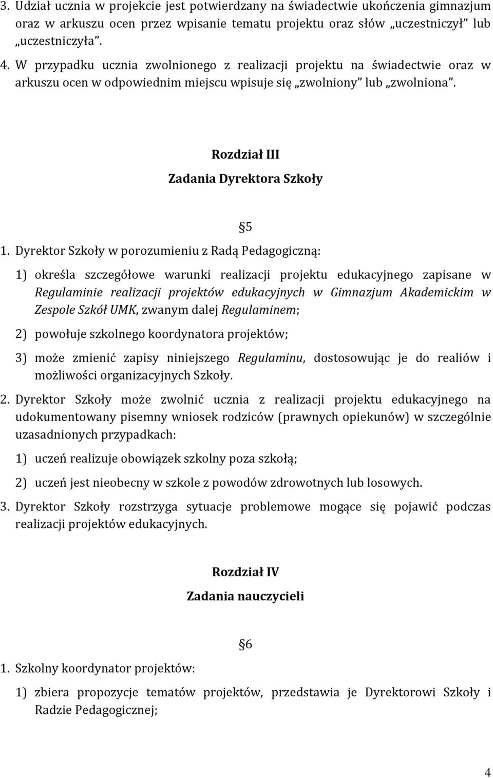 Dyrektor Szkoły w porozumieniu z Radą Pedagogiczną: 5 1) określa szczegółowe warunki realizacji projektu edukacyjnego zapisane w Regulaminie realizacji projektów edukacyjnych w Gimnazjum Akademickim