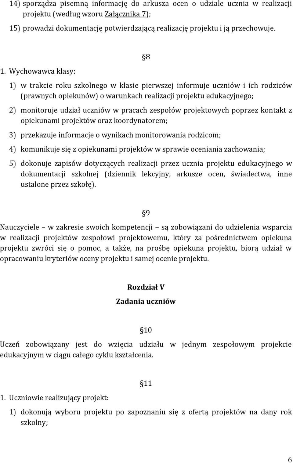 Wychowawca klasy: 8 1) w trakcie roku szkolnego w klasie pierwszej informuje uczniów i ich rodziców (prawnych opiekunów) o warunkach realizacji projektu edukacyjnego; 2) monitoruje udział uczniów w