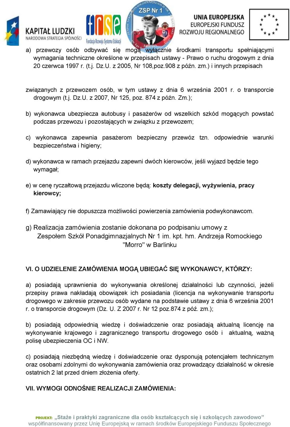 ); b) wykonawca ubezpiecza autobusy i pasażerów od wszelkich szkód mogących powstać podczas przewozu i pozostających w związku z przewozem; c) wykonawca zapewnia pasażerom bezpieczny przewóz tzn.