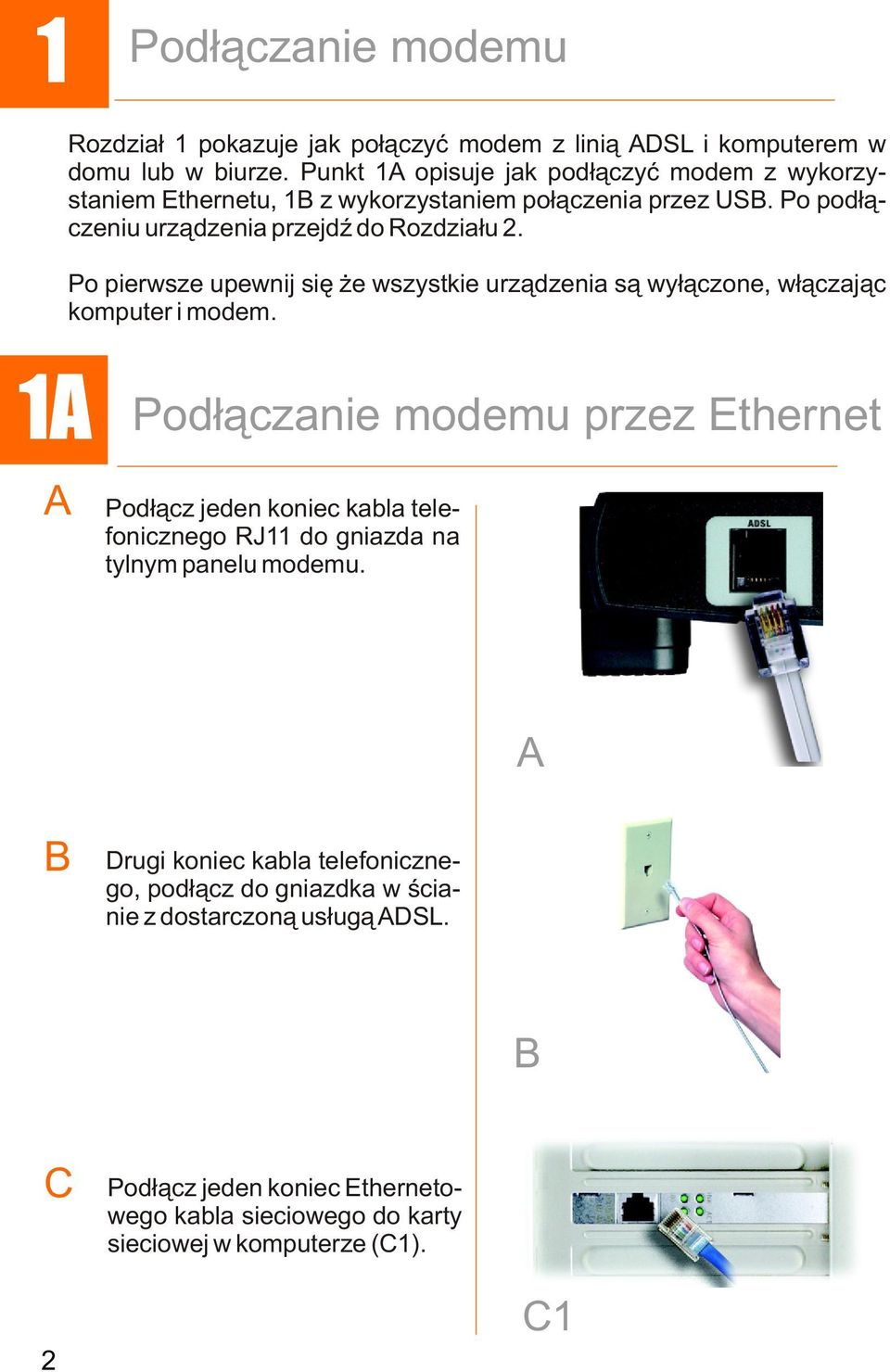 Po pierwsze upewnij siê e wszystkie urz¹dzenia s¹ wy³¹czone, w³¹czaj¹c komputer i modem.