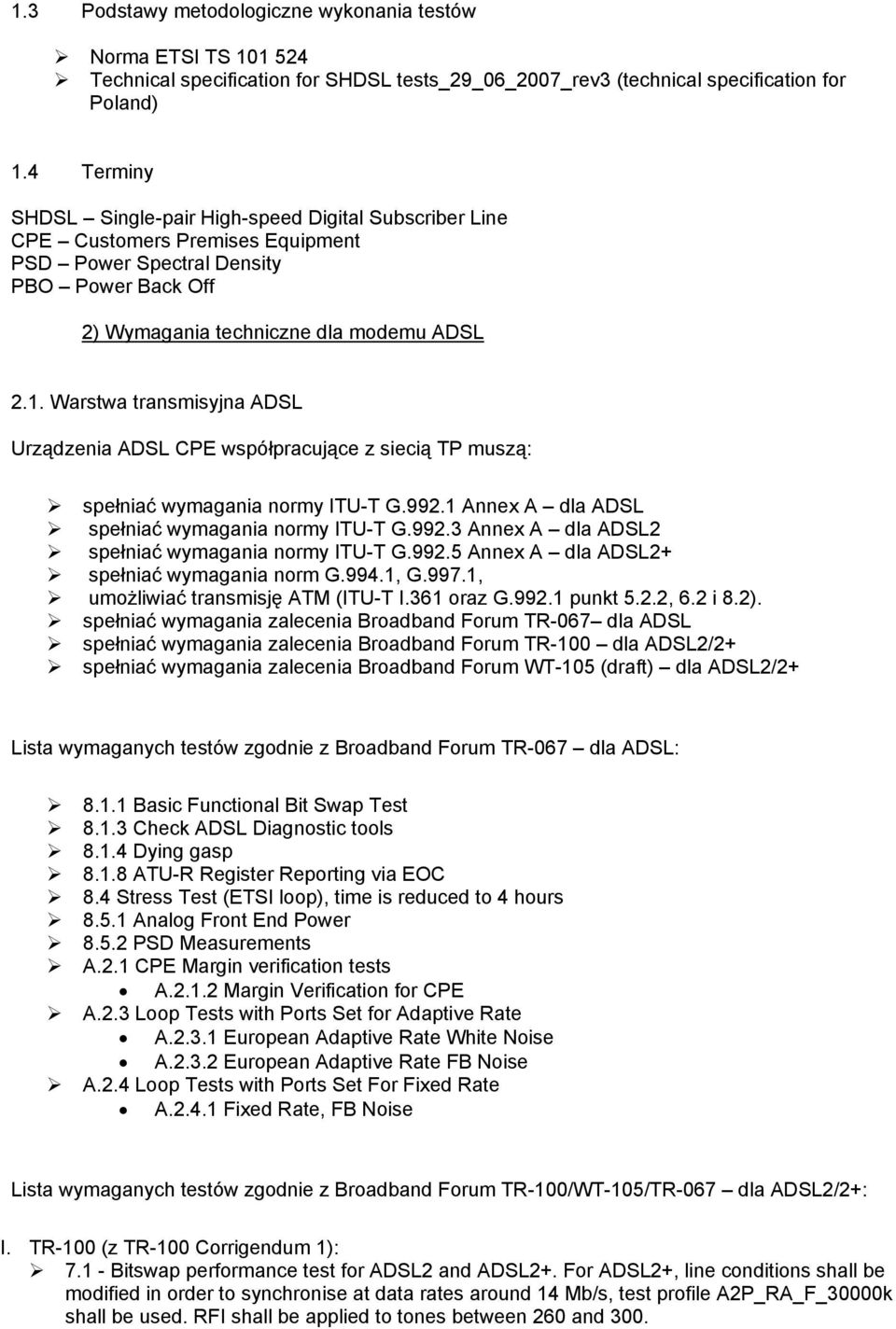 Warstwa transmisyjna ADSL Urządzenia ADSL CPE współpracujące z siecią TP muszą: spełniać wymagania normy ITU-T G.992.1 Annex A dla ADSL spełniać wymagania normy ITU-T G.992.3 Annex A dla ADSL2 spełniać wymagania normy ITU-T G.