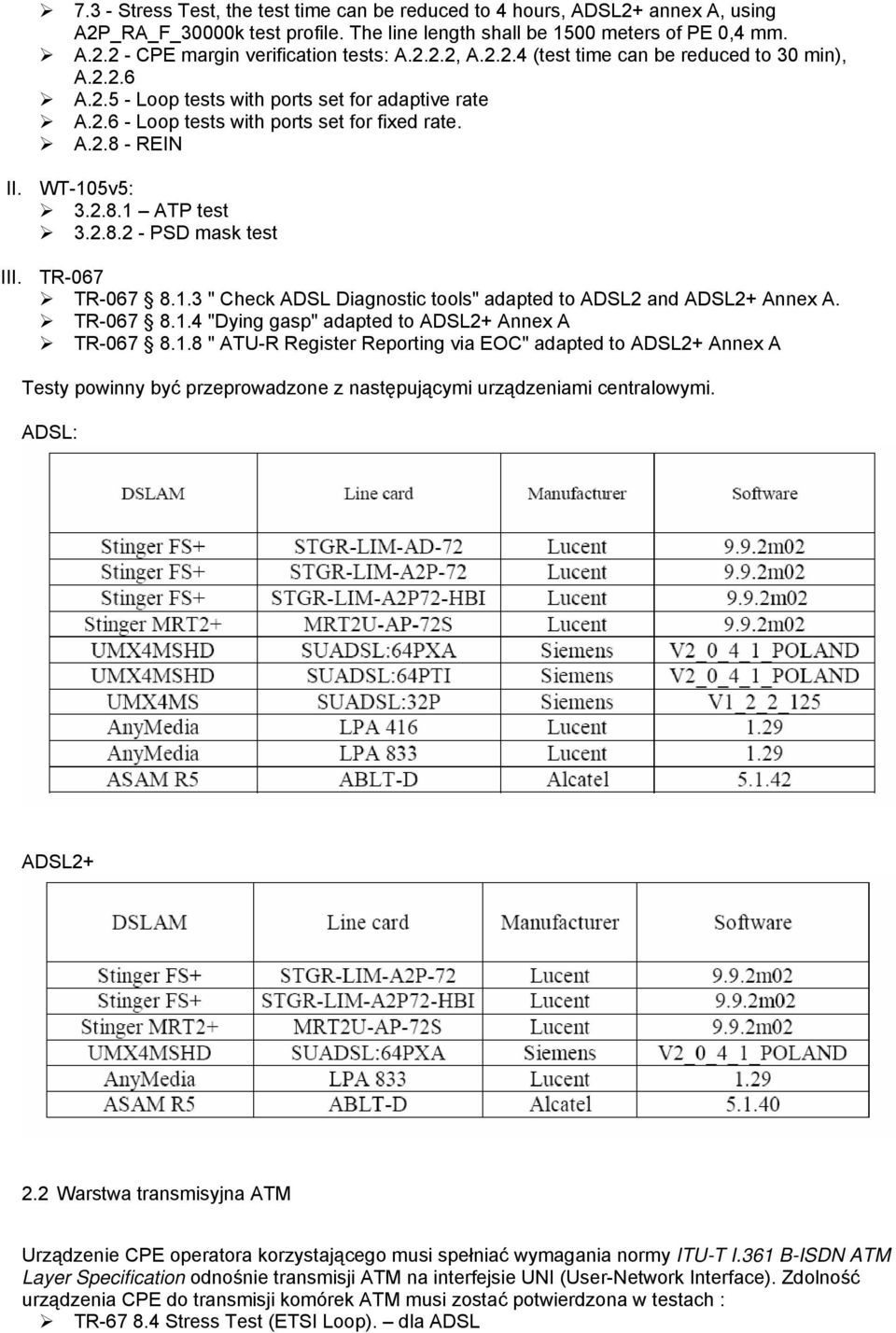 2.8.2 - PSD mask test III. TR-067 TR-067 8.1.3 " Check ADSL Diagnostic tools" adapted to ADSL2 and ADSL2+ Annex A. TR-067 8.1.4 "Dying gasp" adapted to ADSL2+ Annex A TR-067 8.1.8 " ATU-R Register Reporting via EOC" adapted to ADSL2+ Annex A Testy powinny być przeprowadzone z następującymi urządzeniami centralowymi.