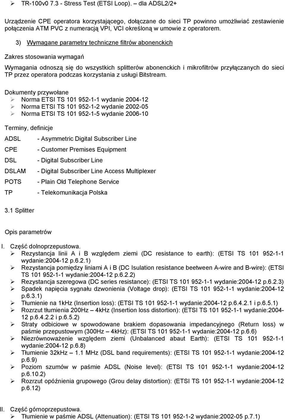 3) Wymagane parametry techniczne filtrów abonenckich Zakres stosowania wymagań Wymagania odnoszą się do wszystkich splitterów abonenckich i mikrofiltrów przyłączanych do sieci TP przez operatora