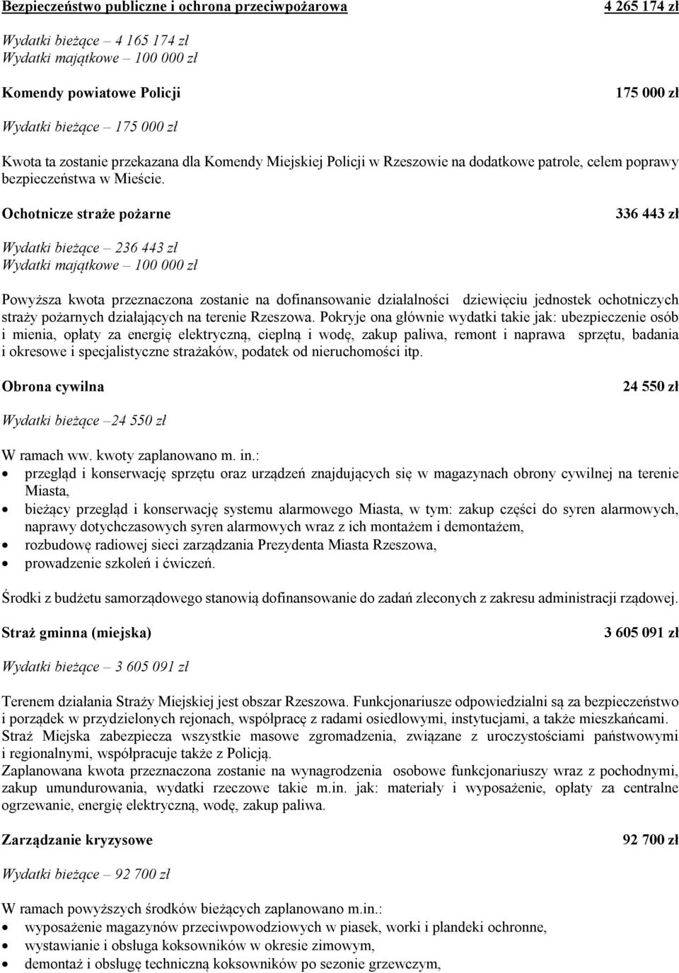 Ochotnicze straże pożarne 336 443 zł Wydatki bieżące 236 443 zł Wydatki majątkowe 100 000 zł Powyższa kwota przeznaczona zostanie na dofinansowanie działalności dziewięciu jednostek ochotniczych