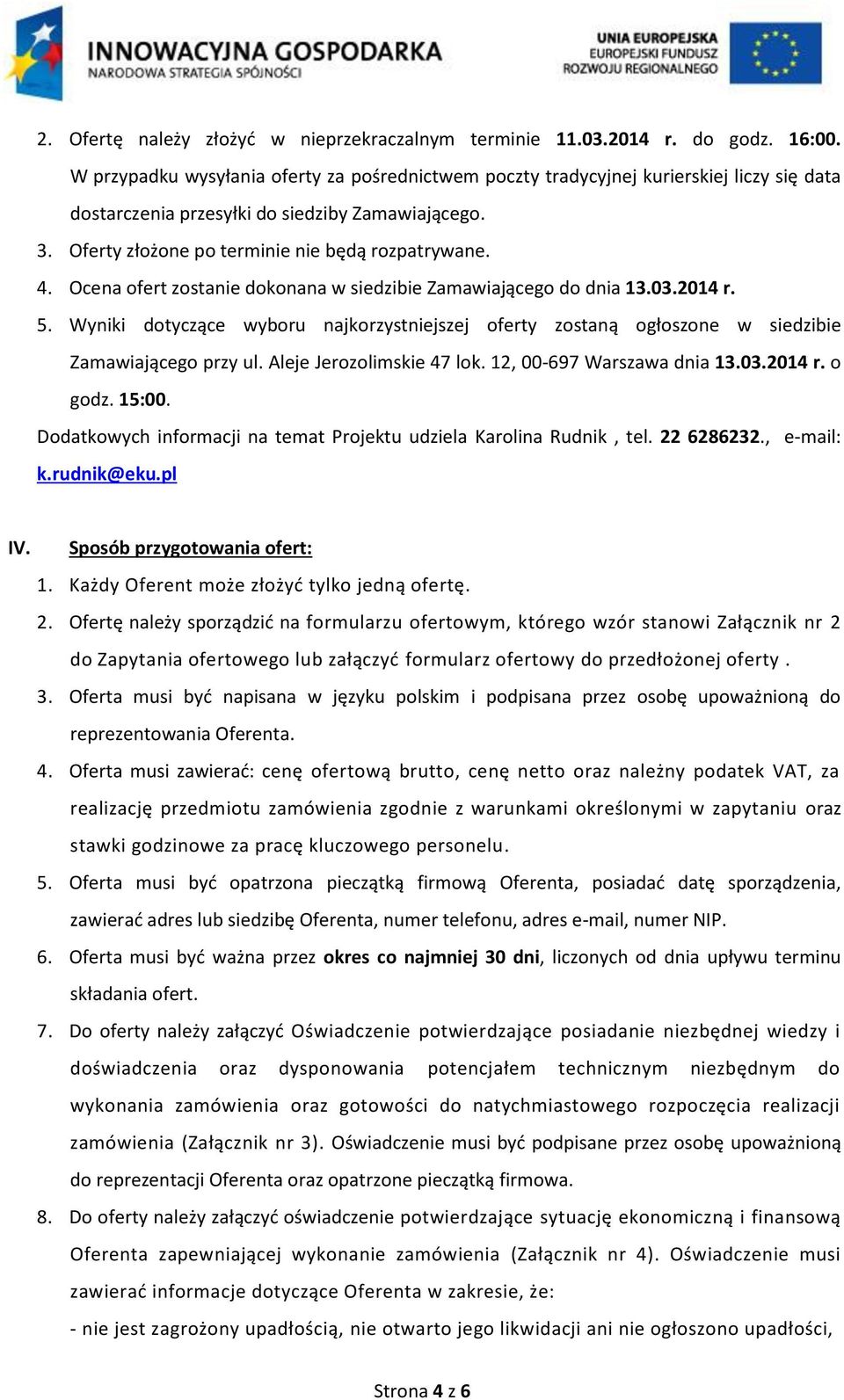 Ocena ofert zostanie dokonana w siedzibie Zamawiającego do dnia 13.03.2014 r. 5. Wyniki dotyczące wyboru najkorzystniejszej oferty zostaną ogłoszone w siedzibie Zamawiającego przy ul.