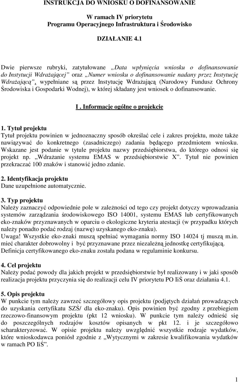 Instytucję Wdrażającą (Narodowy Fundusz Ochrony Środowiska i Gospodarki Wodnej), w której składany jest wniosek o dofinansowanie. I. Informacje ogólne o projekcie 1.