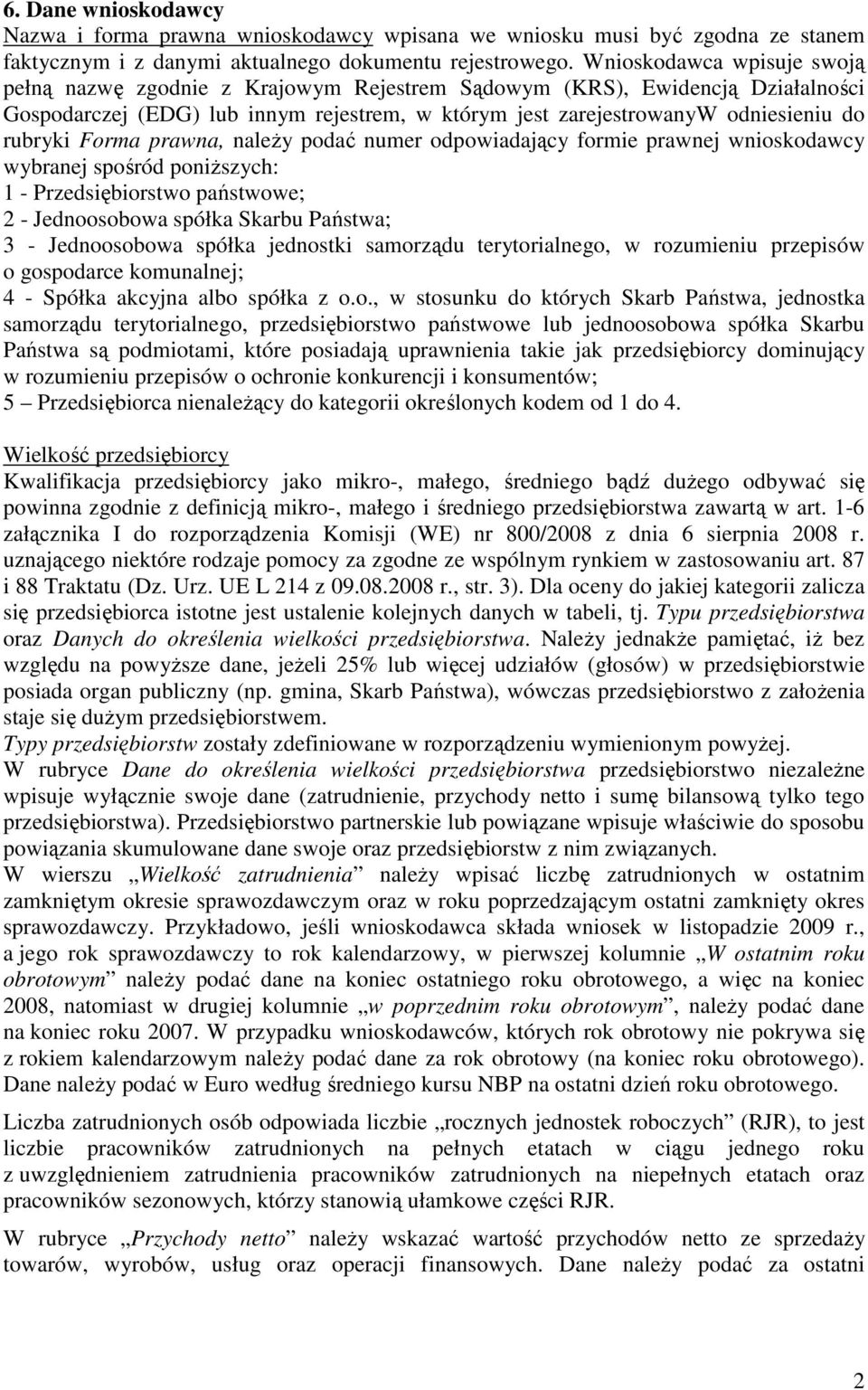 Forma prawna, należy podać numer odpowiadający formie prawnej wnioskodawcy wybranej spośród poniższych: 1 - Przedsiębiorstwo państwowe; 2 - Jednoosobowa spółka Skarbu Państwa; 3 - Jednoosobowa spółka