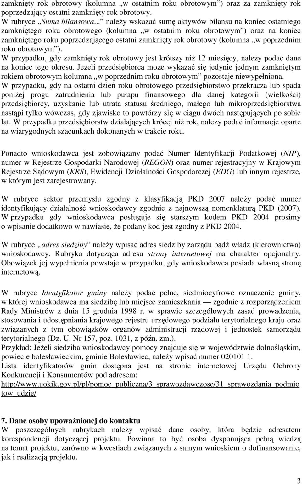 obrotowy (kolumna w poprzednim roku obrotowym ). W przypadku, gdy zamknięty rok obrotowy jest krótszy niż 12 miesięcy, należy podać dane na koniec tego okresu.