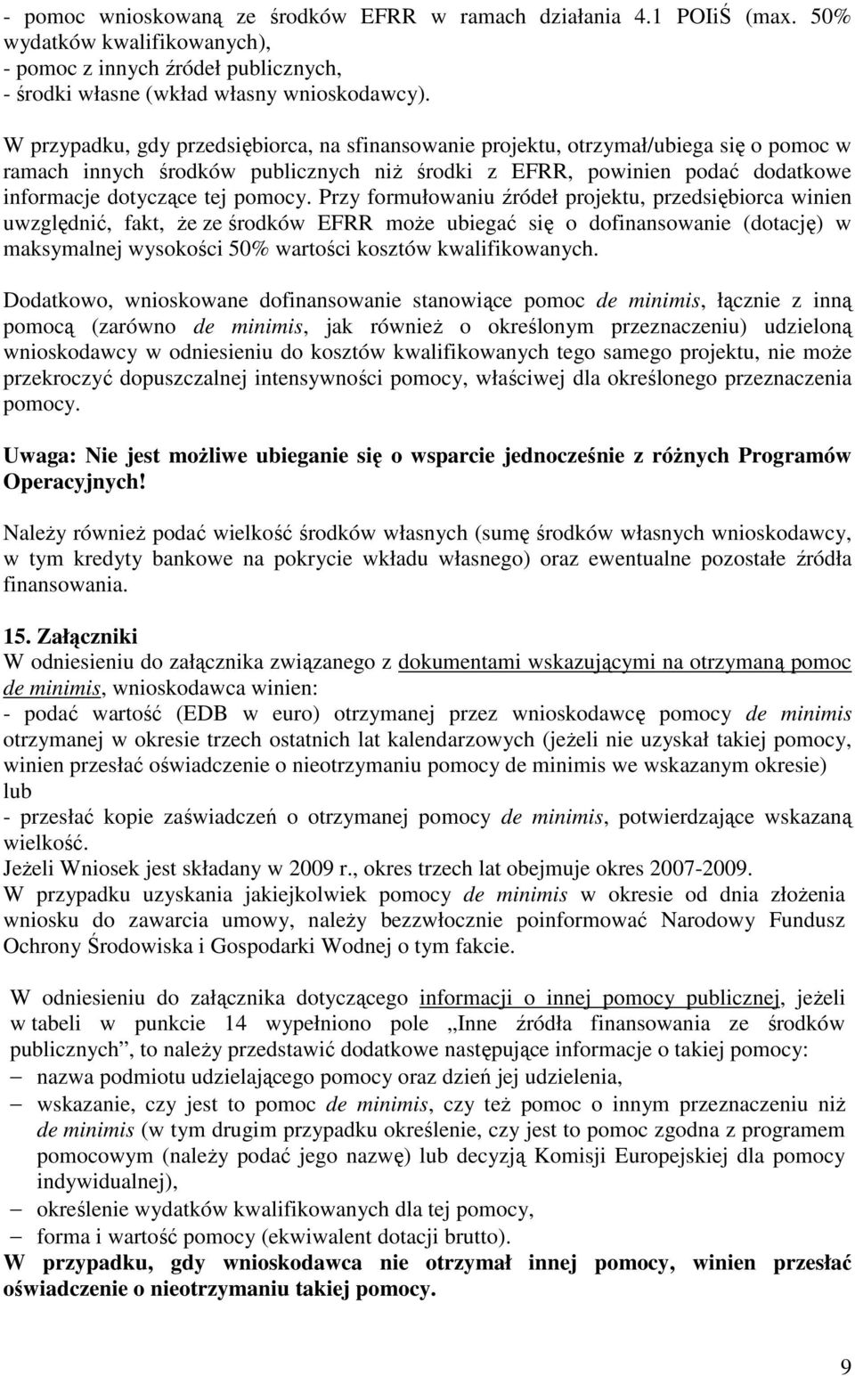 Przy formułowaniu źródeł projektu, przedsiębiorca winien uwzględnić, fakt, że ze środków EFRR może ubiegać się o dofinansowanie (dotację) w maksymalnej wysokości 50% wartości kosztów kwalifikowanych.