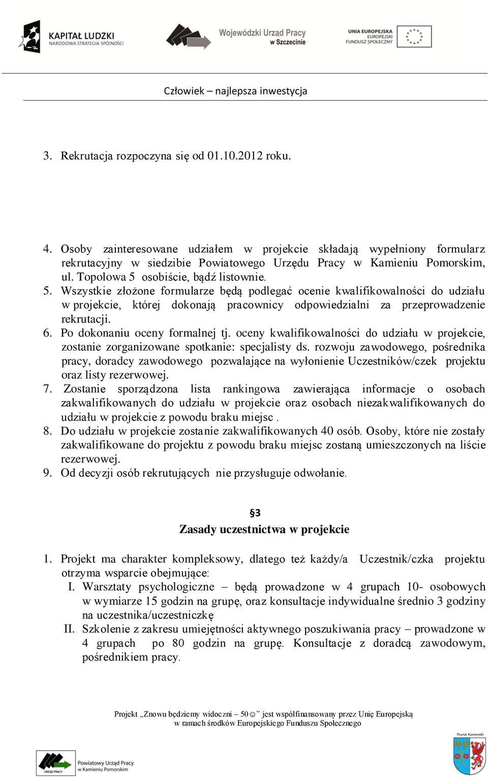 6. Po dokonaniu oceny formalnej tj. oceny kwalifikowalności do udziału w projekcie, zostanie zorganizowane spotkanie: specjalisty ds.