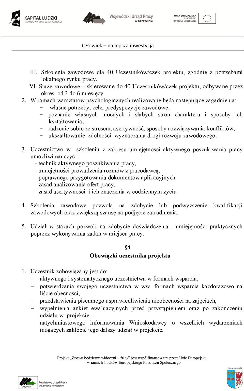 W ramach warsztatów psychologicznych realizowane będą następujące zagadnienia: - własne potrzeby, cele, predyspozycje zawodowe, - poznanie własnych mocnych i słabych stron charakteru i sposoby ich