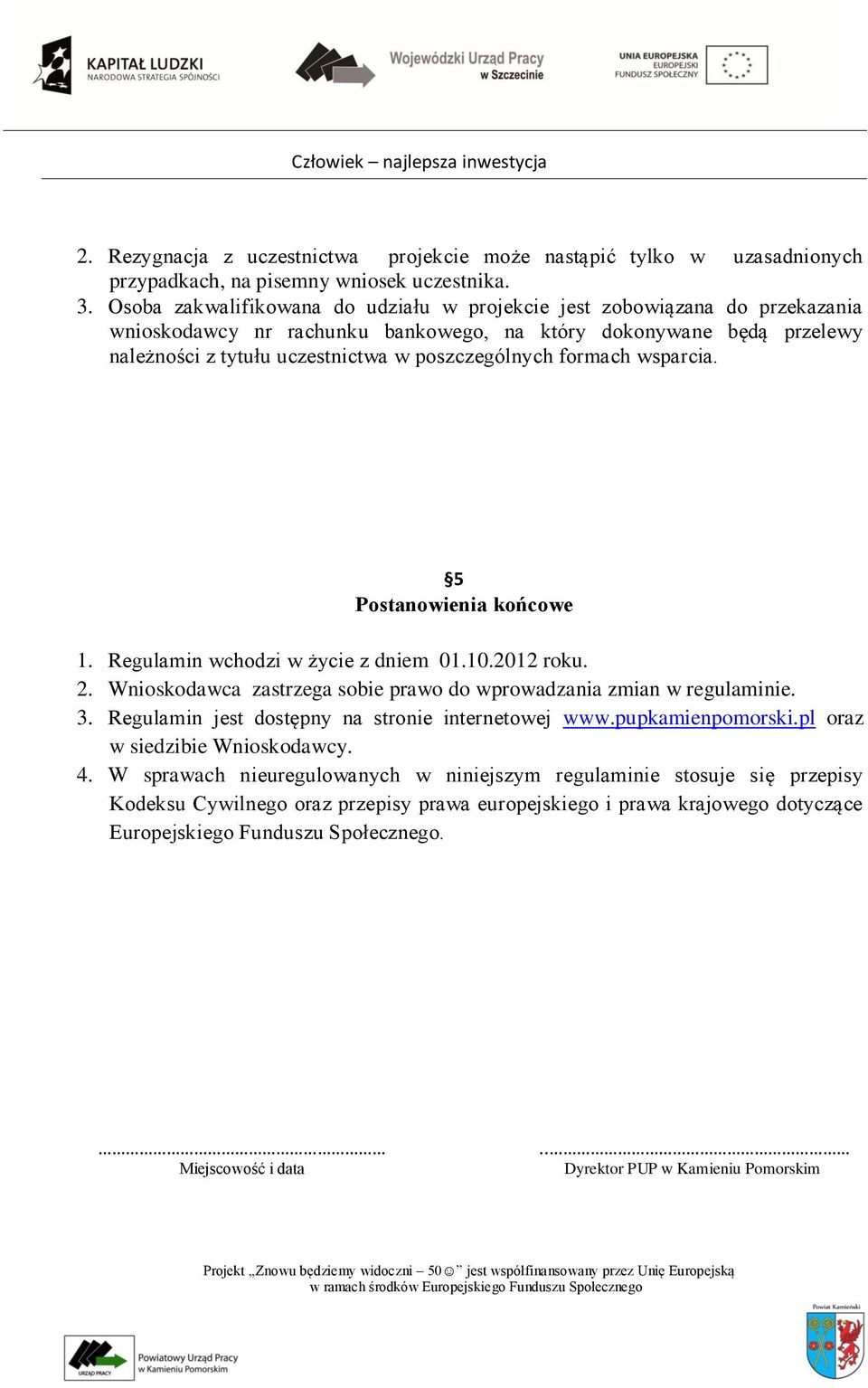 formach wsparcia. 5 Postanowienia końcowe 1. Regulamin wchodzi w życie z dniem 01.10.2012 roku. 2. Wnioskodawca zastrzega sobie prawo do wprowadzania zmian w regulaminie. 3.