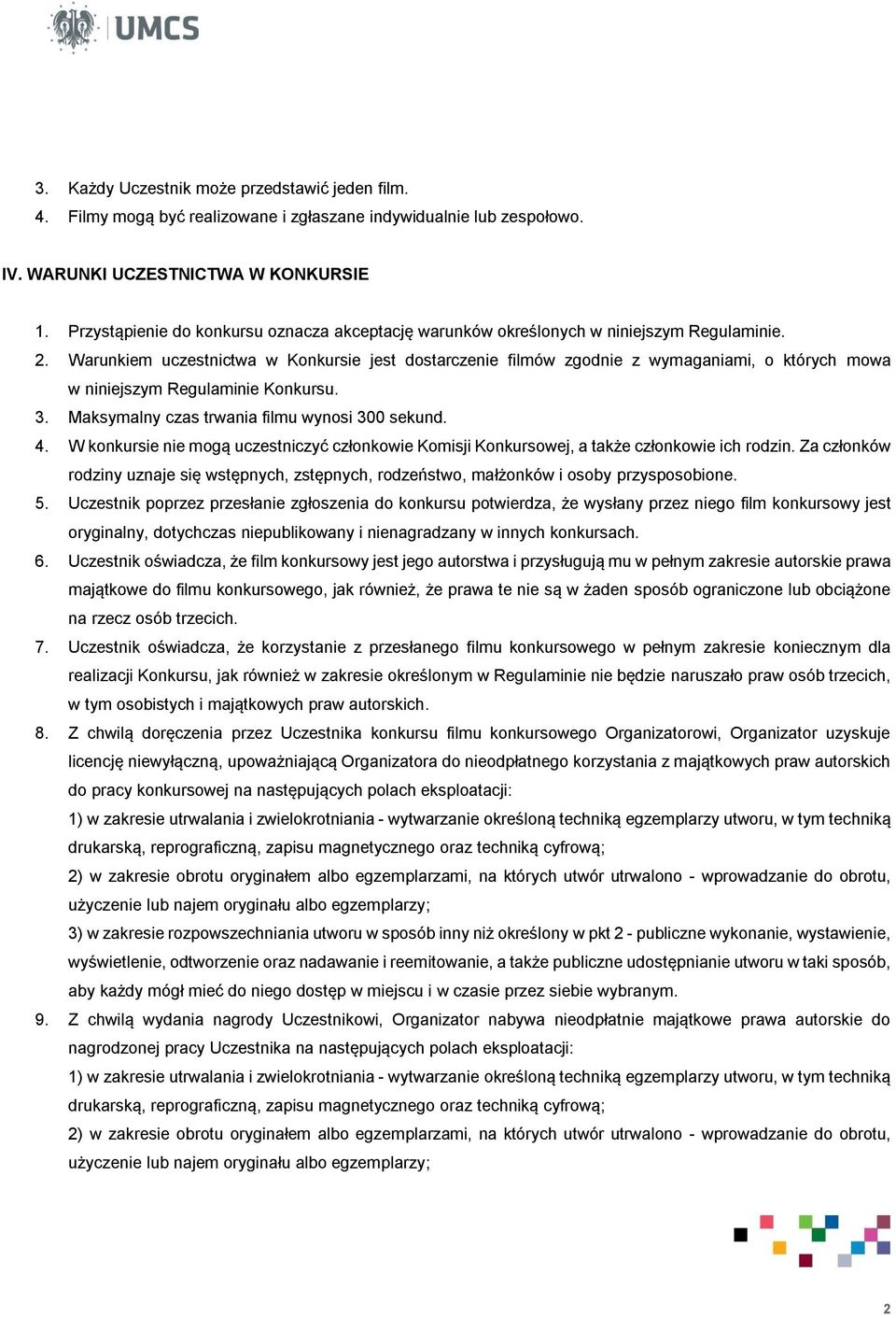 Warunkiem uczestnictwa w Konkursie jest dostarczenie filmów zgodnie z wymaganiami, o których mowa w niniejszym Regulaminie Konkursu. 3. Maksymalny czas trwania filmu wynosi 300 sekund. 4.