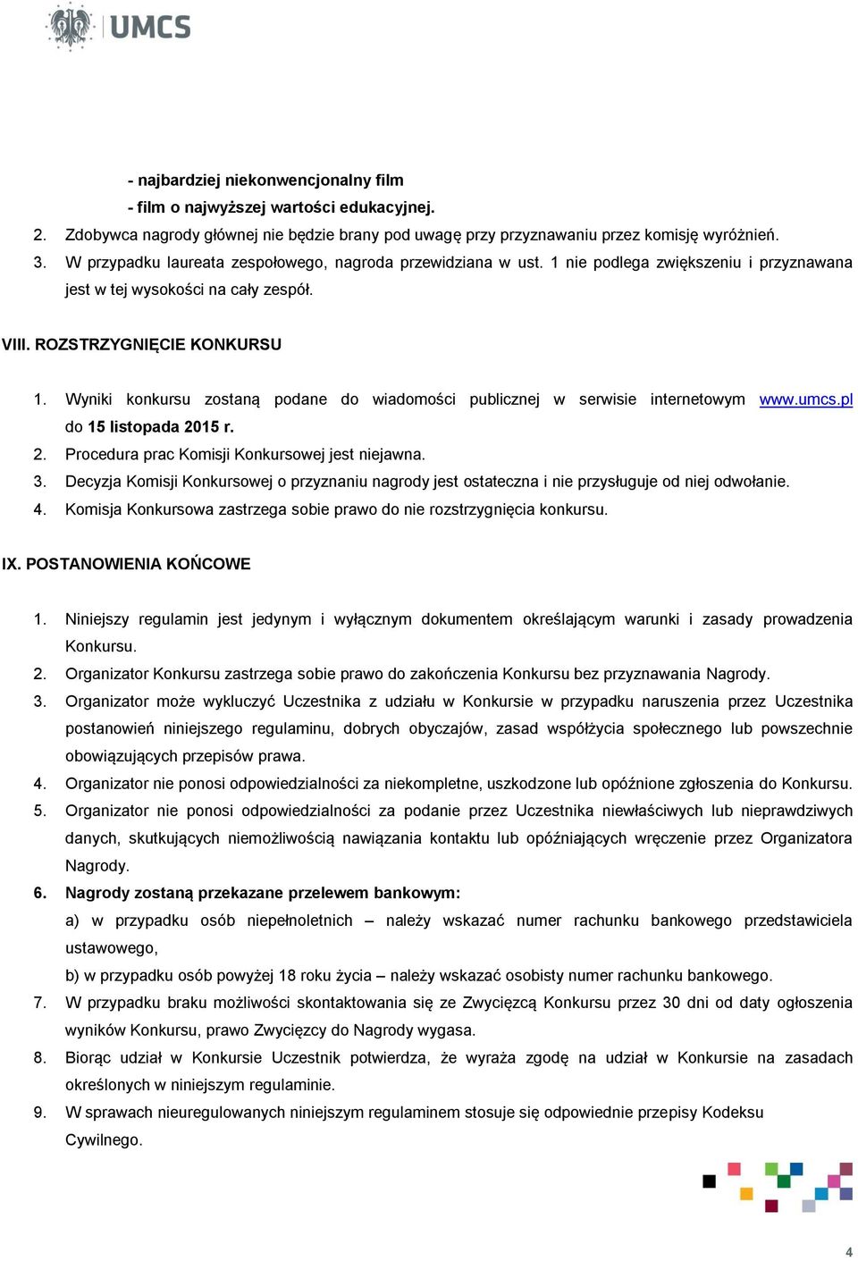 Wyniki konkursu zostaną podane do wiadomości publicznej w serwisie internetowym www.umcs.pl do 15 listopada 2015 r. 2. Procedura prac Komisji Konkursowej jest niejawna. 3.