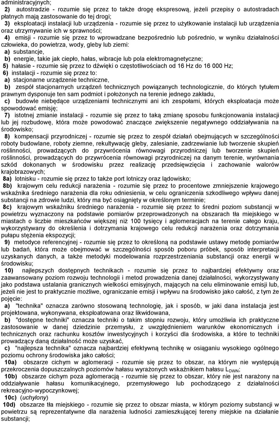 człowieka, do powietrza, wody, gleby lub ziemi: a) substancje, b) energie, takie jak ciepło, hałas, wibracje lub pola elektromagnetyczne; 5) hałasie - rozumie się przez to dźwięki o częstotliwościach