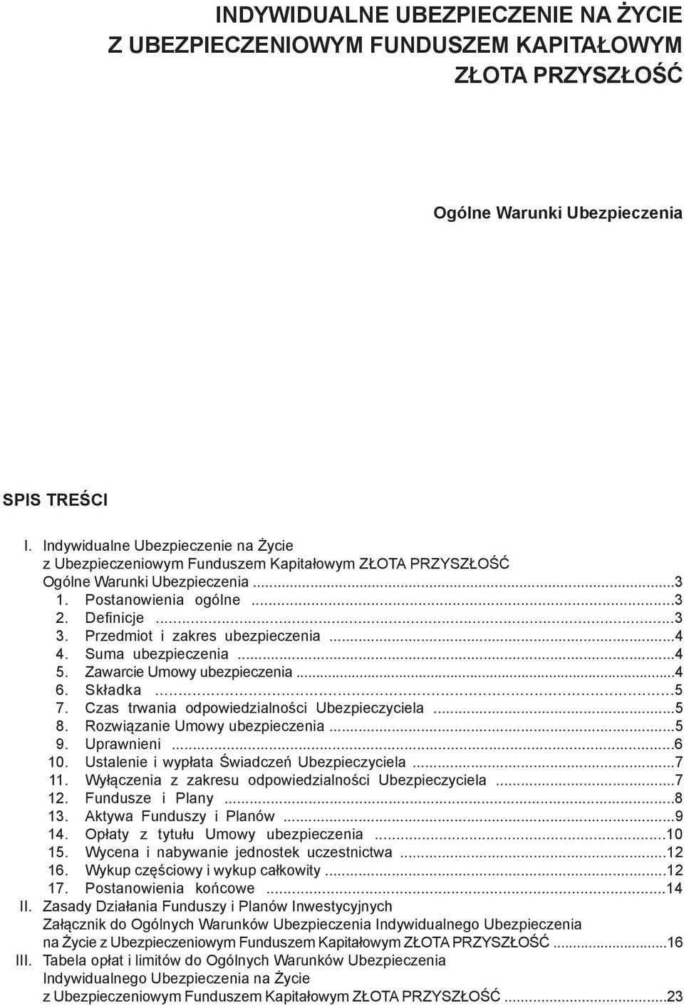 Przedmiot i zakres ubezpieczenia...4 4. Suma ubezpieczenia...4 5. Zawarcie Umowy ubezpieczenia...4 6. Składka...5 7. Czas trwania odpowiedzialności Ubezpieczyciela...5 8.