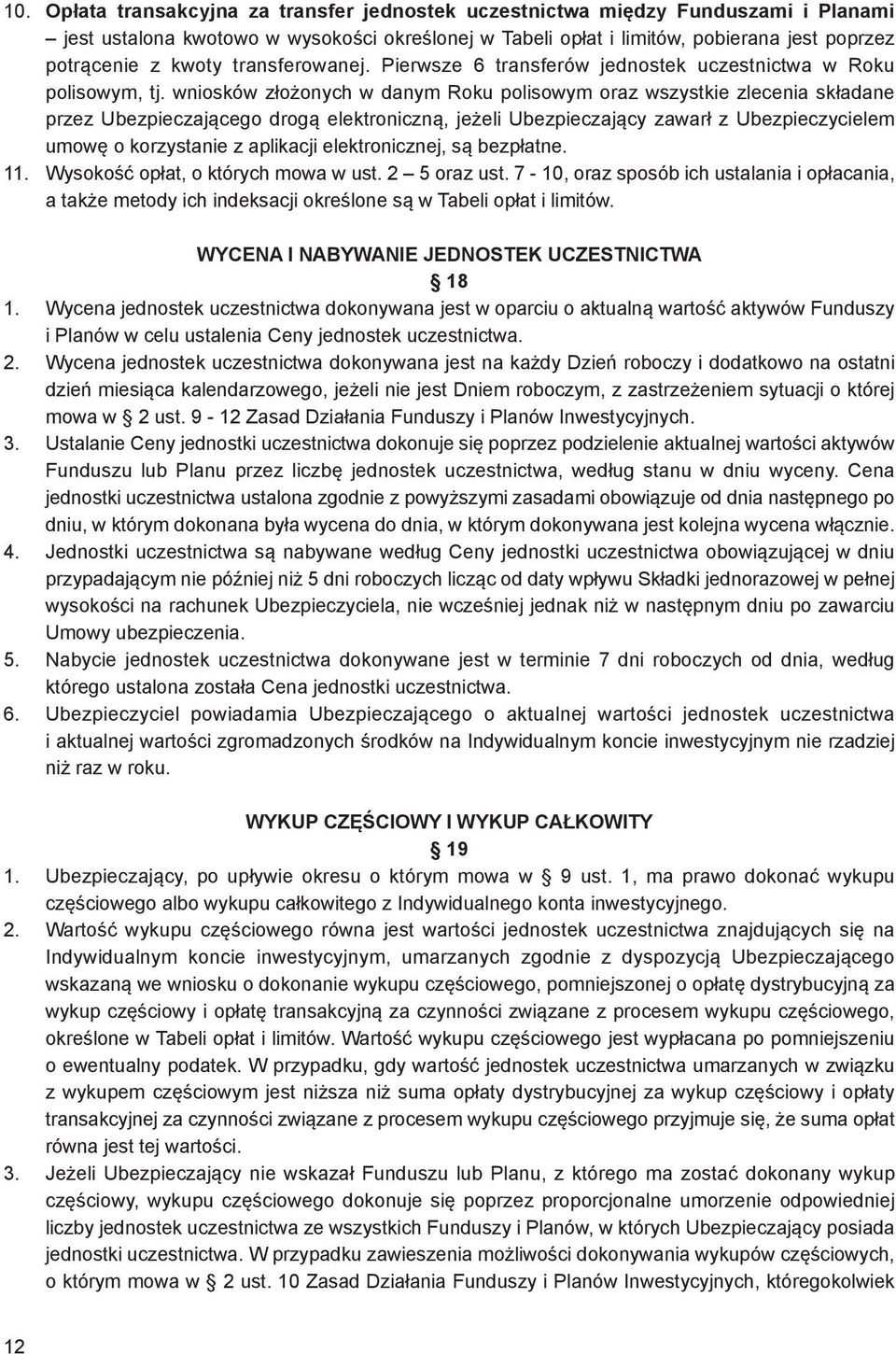 wniosków złożonych w danym Roku polisowym oraz wszystkie zlecenia składane przez Ubezpieczającego drogą elektroniczną, jeżeli Ubezpieczający zawarł z Ubezpieczycielem umowę o korzystanie z aplikacji