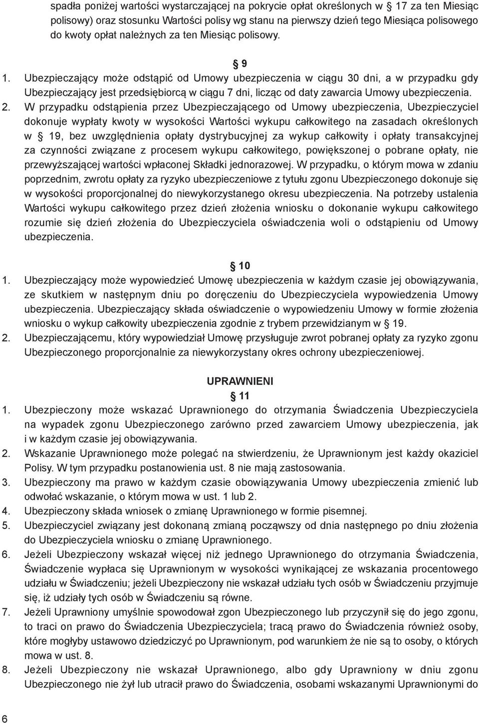 Ubezpieczający może odstąpić od Umowy ubezpieczenia w ciągu 30 dni, a w przypadku gdy Ubezpieczający jest przedsiębiorcą w ciągu 7 dni, licząc od daty zawarcia Umowy ubezpieczenia. 2.