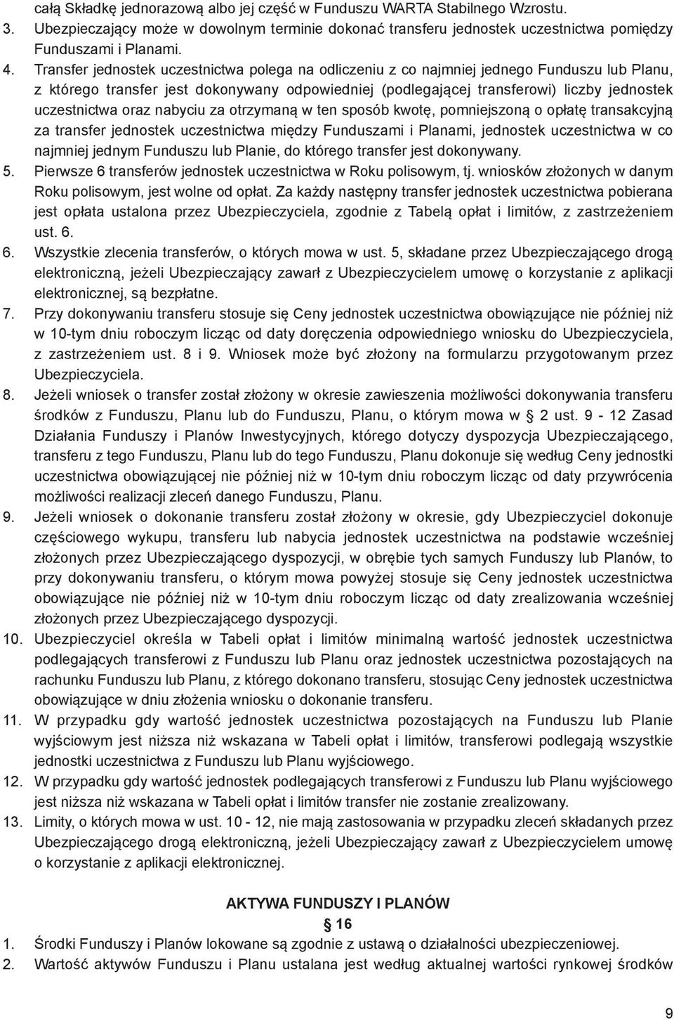 oraz nabyciu za otrzymaną w ten sposób kwotę, pomniejszoną o opłatę transakcyjną za transfer jednostek uczestnictwa między Funduszami i Planami, jednostek uczestnictwa w co najmniej jednym Funduszu