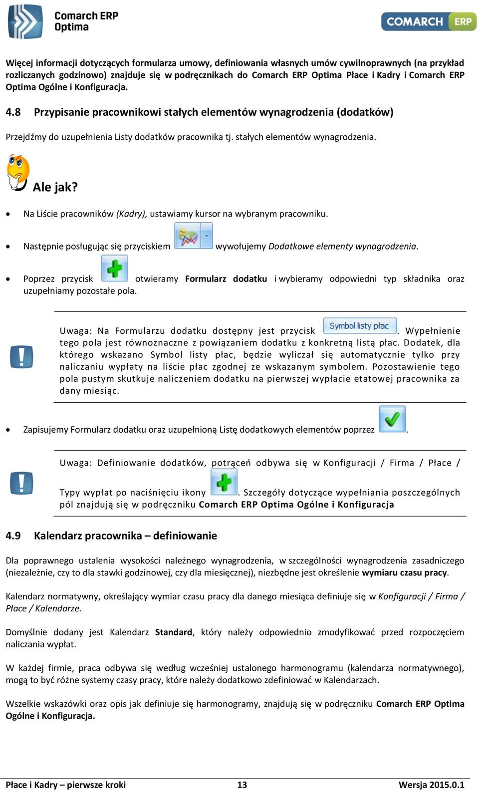 stałych elementów wynagrodzenia. Ale jak? Na Liście pracowników (Kadry), ustawiamy kursor na wybranym pracowniku. Następnie posługując się przyciskiem wywołujemy Dodatkowe elementy wynagrodzenia.
