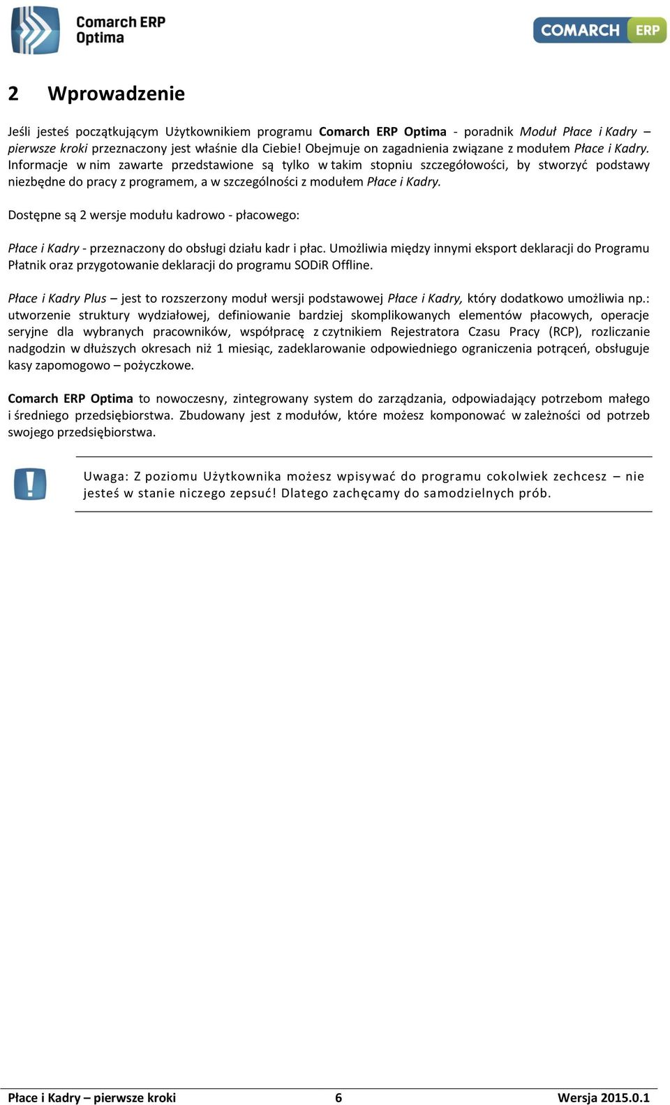 Informacje w nim zawarte przedstawione są tylko w takim stopniu szczegółowości, by stworzyć podstawy niezbędne do pracy z programem, a w szczególności z modułem Płace i Kadry.