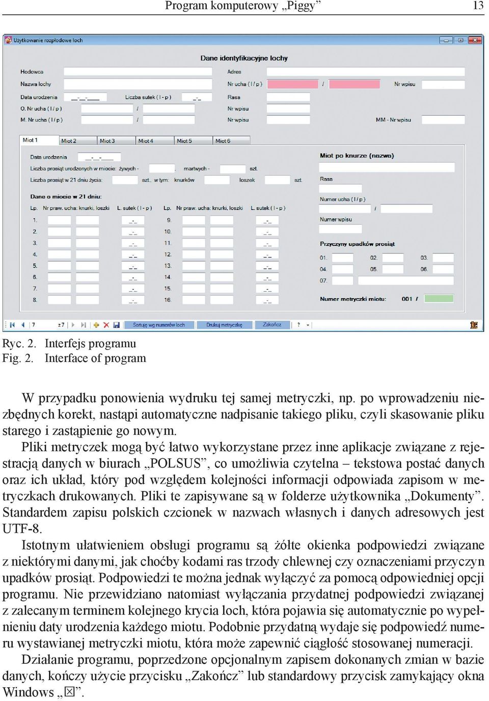 Pliki metryczek mogą być łatwo wykorzystane przez inne aplikacje związane z rejestracją danych w biurach POLSUS, co umożliwia czytelna tekstowa postać danych oraz ich układ, który pod względem