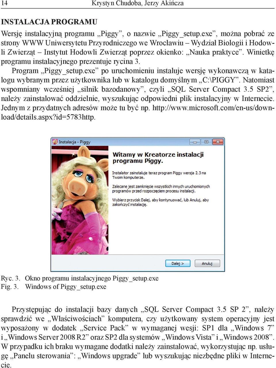 Winietkę programu instalacyjnego prezentuje rycina 3. Program Piggy_setup.exe po uruchomieniu instaluje wersję wykonawczą w katalogu wybranym przez użytkownika lub w katalogu domyślnym C:\PIGGY.