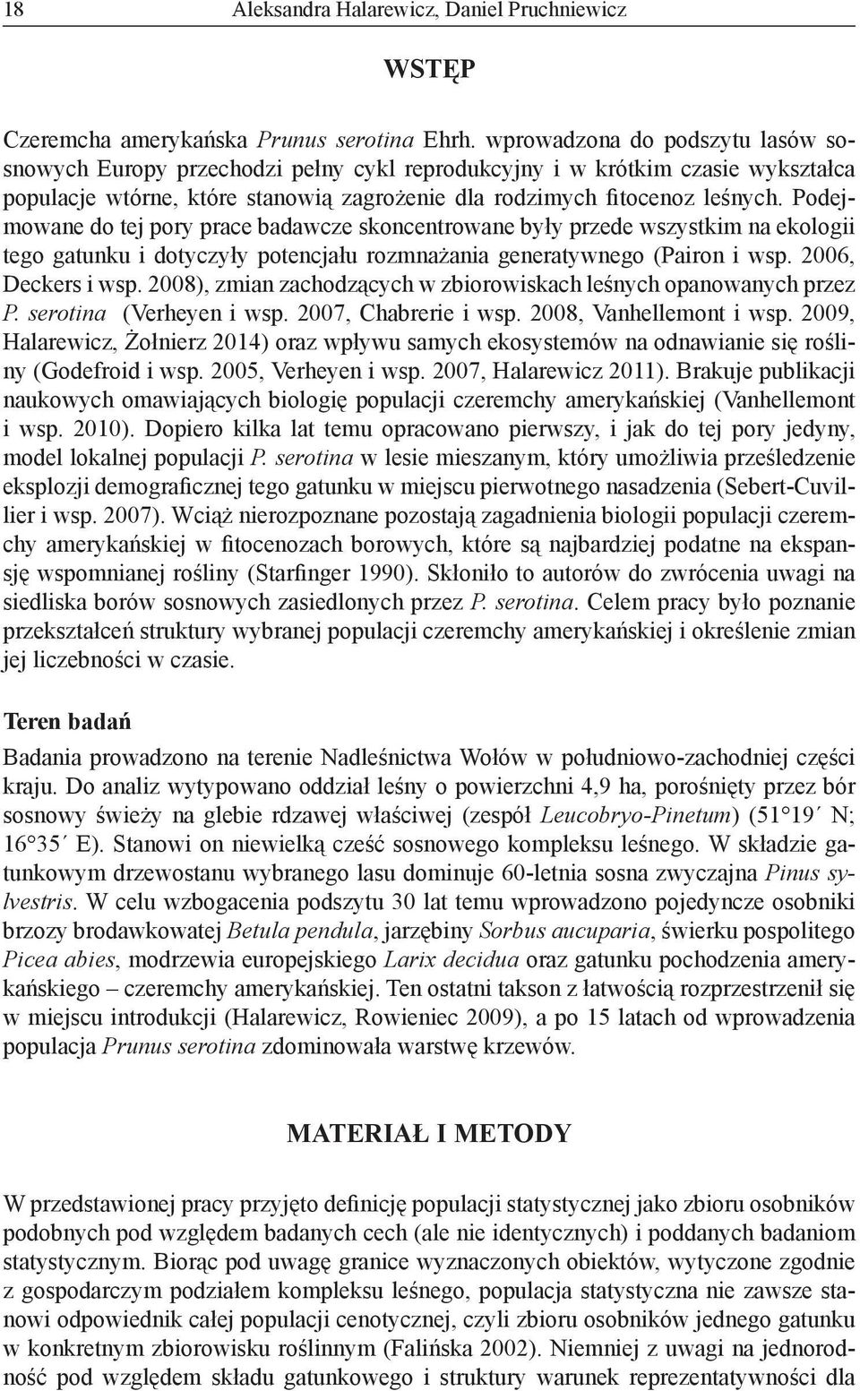 Podejmowane do tej pory prace badawcze skoncentrowane były przede wszystkim na ekologii tego gatunku i dotyczyły potencjału rozmnażania generatywnego (Pairon i wsp. 2006, Deckers i wsp.
