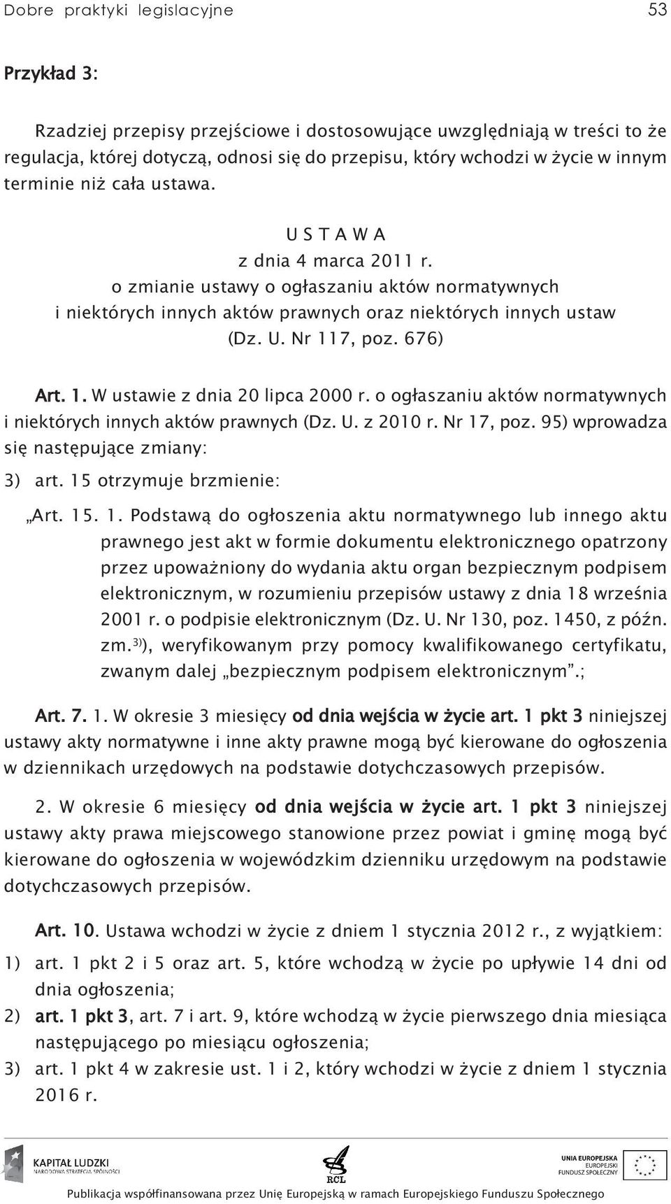 7, poz. 676) Art. 1. W ustawie z dnia 20 lipca 2000 r. o ogłaszaniu aktów normatywnych i niektórych innych aktów prawnych (Dz. U. z 2010 r. Nr 17, poz. 95) wprowadza się następujące zmiany: 3) art.