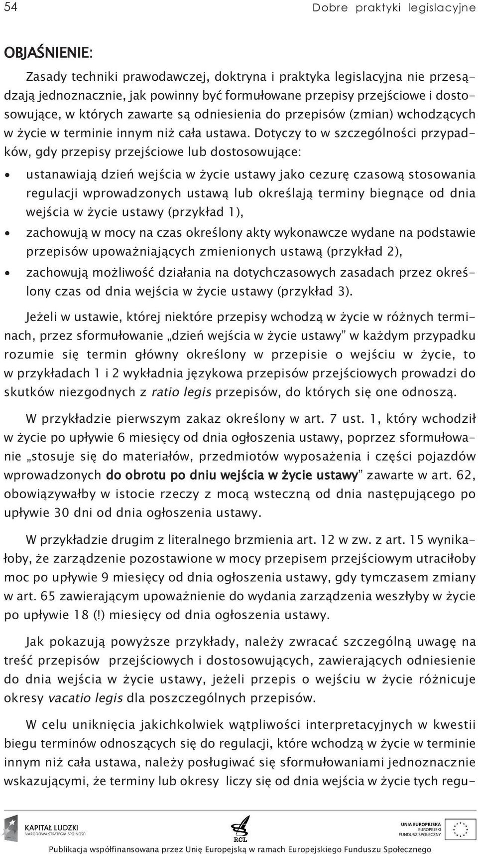 Dotyczy to w szczególności przypadków, gdy przepisy przejściowe lub dostosowujące: ustanawiają dzień wejścia w życie ustawy jako cezurę czasową stosowania regulacji wprowadzonych ustawą lub określają