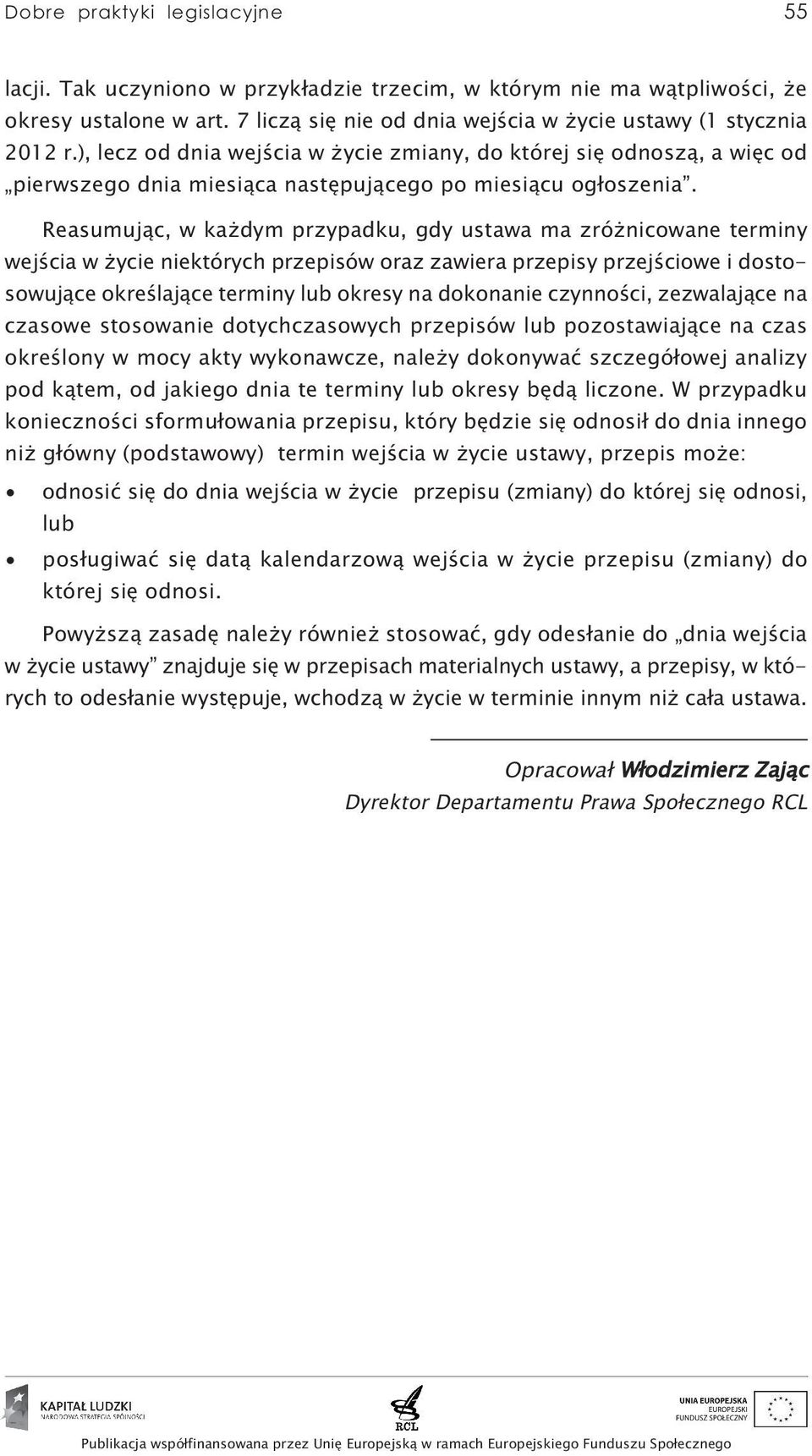 Reasumując, w każdym przypadku, gdy ustawa ma zróżnicowane terminy wejścia w życie niektórych przepisów oraz zawiera przepisy przejściowe i dostosowujące określające terminy lub okresy na dokonanie