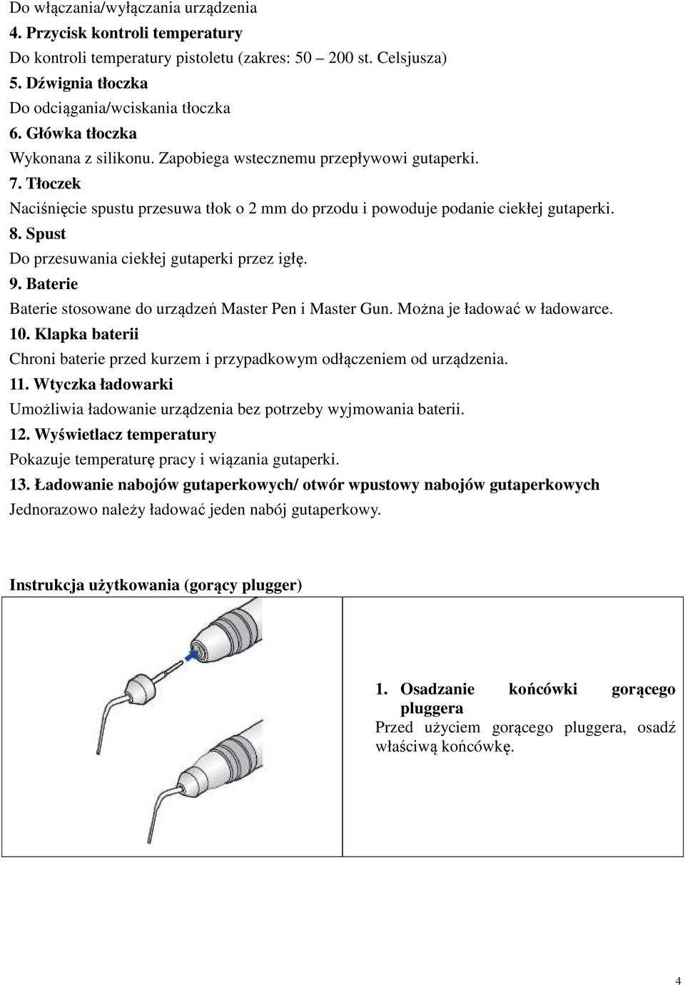 Spust Do przesuwania ciekłej gutaperki przez igłę. 9. Baterie Baterie stosowane do urządzeń Master Pen i Master Gun. Można je ładować w ładowarce. 10.