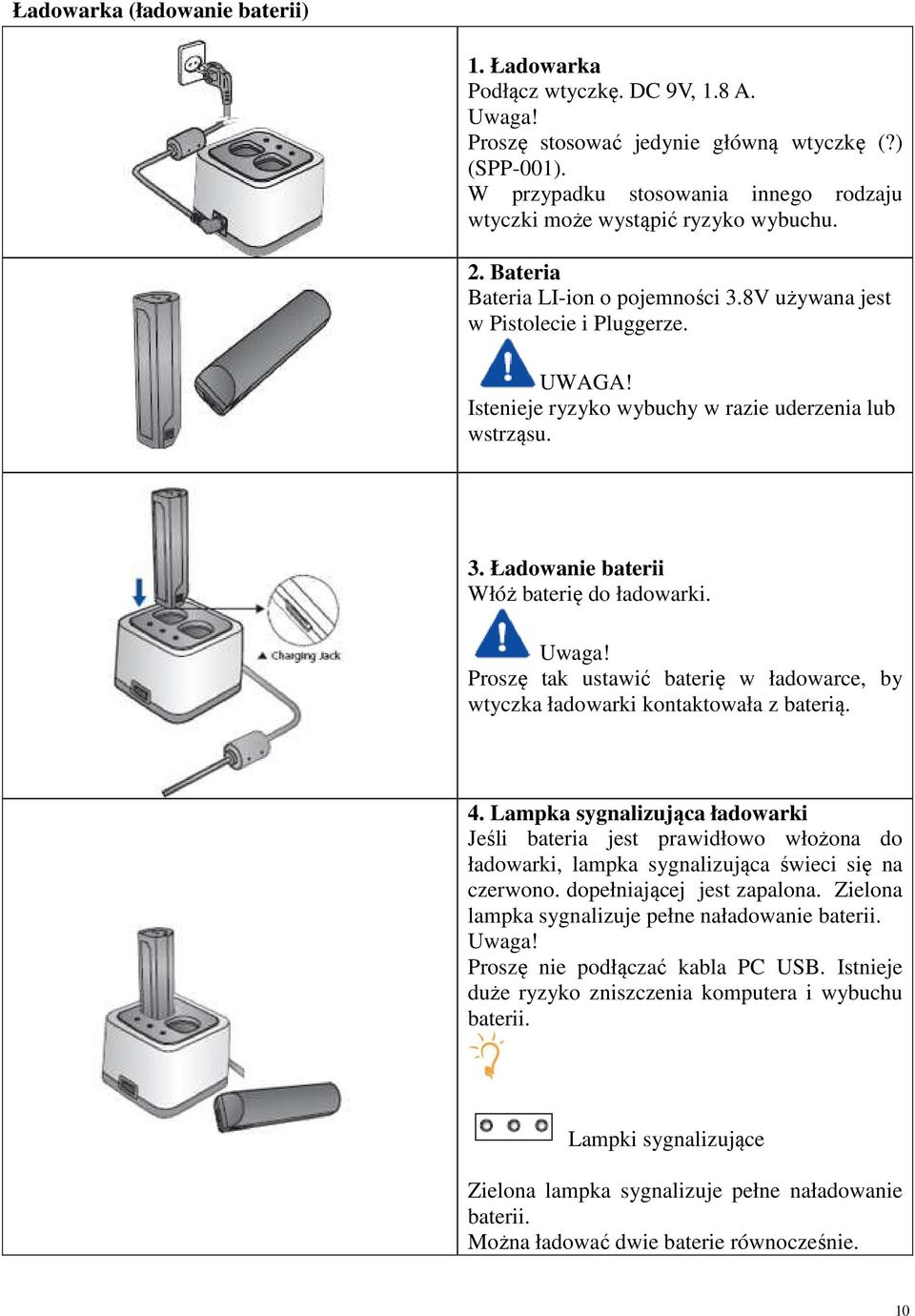 Istenieje ryzyko wybuchy w razie uderzenia lub wstrząsu. 3. Ładowanie baterii Włóż baterię do ładowarki. Uwaga! Proszę tak ustawić baterię w ładowarce, by wtyczka ładowarki kontaktowała z baterią. 4.