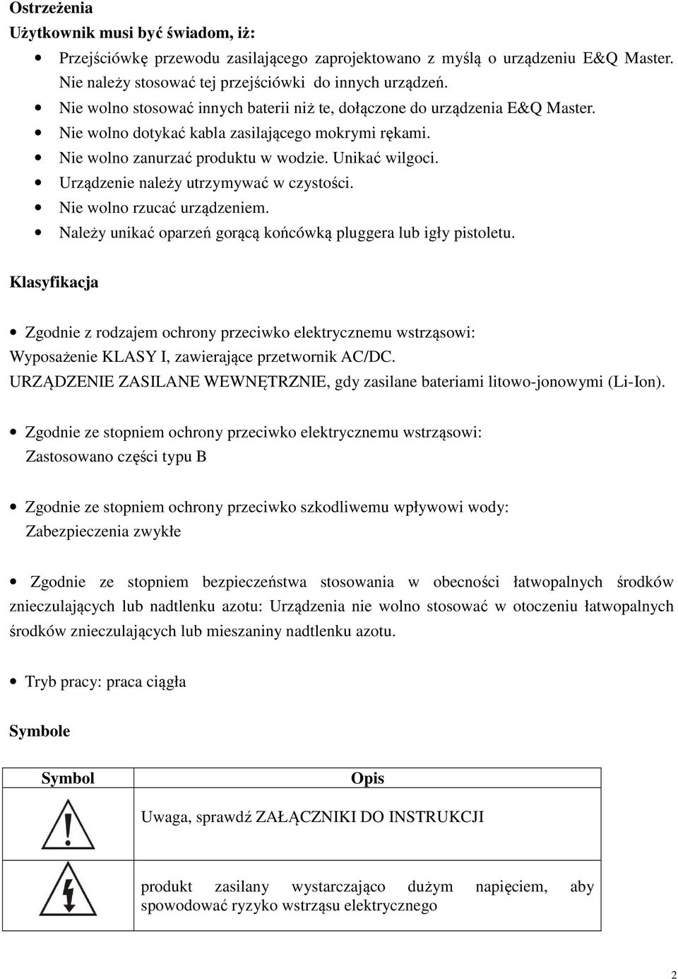 Urządzenie należy utrzymywać w czystości. Nie wolno rzucać urządzeniem. Należy unikać oparzeń gorącą końcówką pluggera lub igły pistoletu.