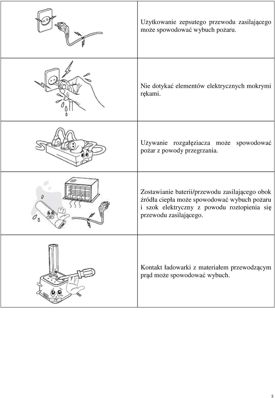 Używanie rozgałęziacza może spowodować pożar z powody przegrzania.