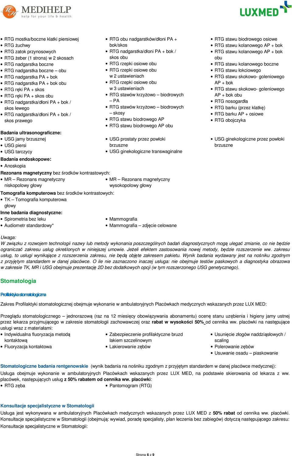 tarczycy Badania endoskopowe: Anoskopia Rezonans magnetyczny bez środków kontrastowych: MR Rezonans magnetyczny niskopolowy głowy Tomografia komputerowa bez środków kontrastowych: TK Tomografia