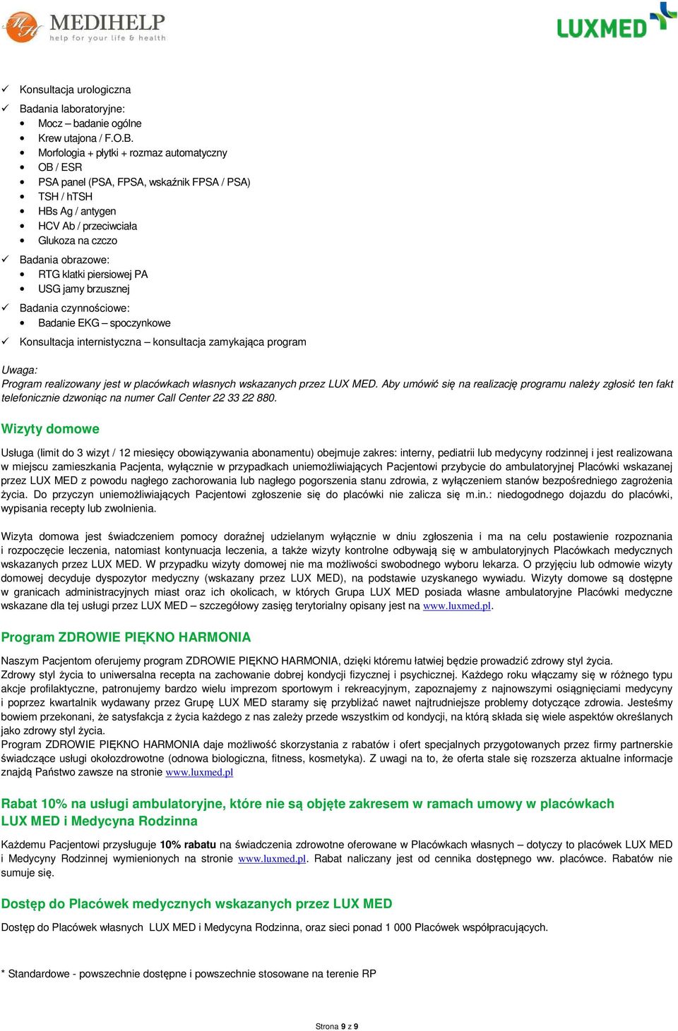 Morfologia + płytki + rozmaz automatyczny OB / ESR PSA panel (PSA, FPSA, wskaźnik FPSA / PSA) TSH / htsh HBs Ag / antygen HCV Ab / przeciwciała Badania obrazowe: RTG klatki piersiowej PA USG jamy