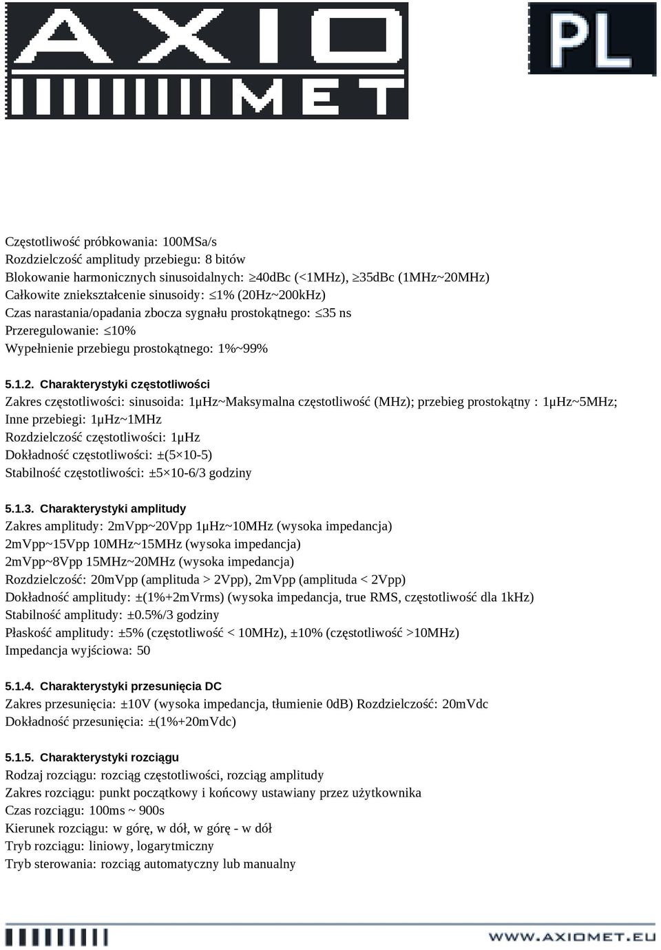 częstotliwości: sinusoida: 1μHz~Maksymalna częstotliwość (MHz); przebieg prostokątny : 1μHz~5MHz; Inne przebiegi: 1μHz~1MHz Rozdzielczość częstotliwości: 1μHz Dokładność częstotliwości: ±(5 10-5)