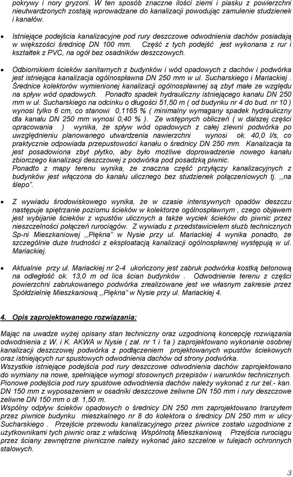 Odbiorniiem ścieó saniarnych z budynó i ód opadoych z dachó i podóra jes isniejąca analizacja oólnospłana DN 250 mm ul. Sucharsieo i Mariaciej.