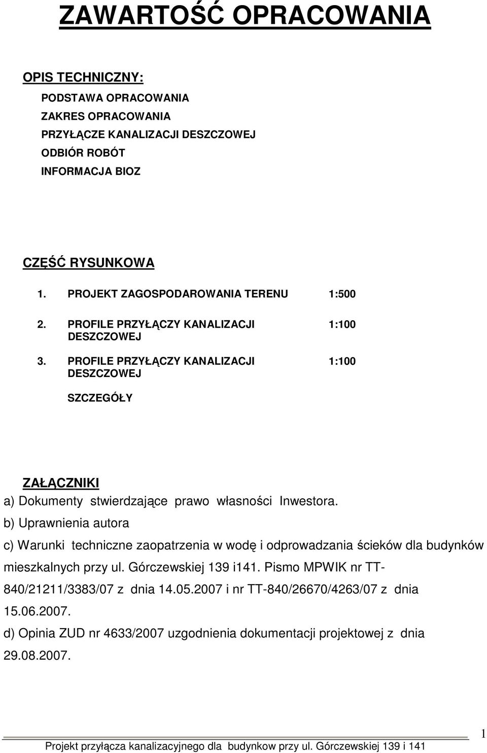 PROFILE PRZYŁĄCZY KANALIZACJI DESZCZOWEJ 1:100 1:100 SZCZEGÓŁY ZAŁĄCZNIKI a) Dokumenty stwierdzające prawo własności Inwestora.