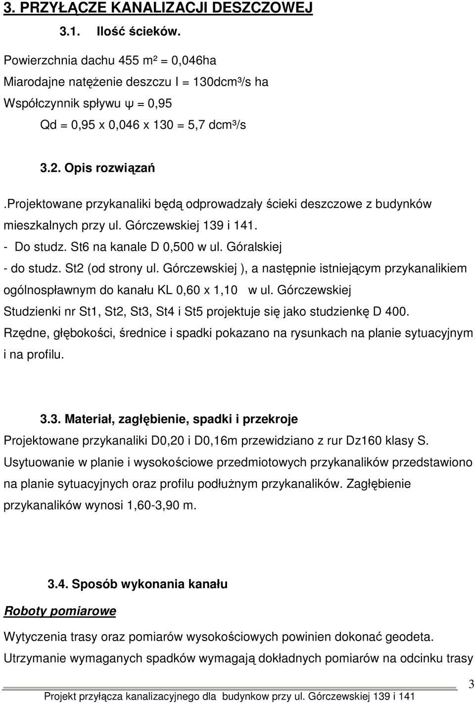 projektowane przykanaliki będą odprowadzały ścieki deszczowe z budynków mieszkalnych przy ul. Górczewskiej 139 i 141. - Do studz. St6 na kanale D 0,500 w ul. Góralskiej - do studz. St2 (od strony ul.