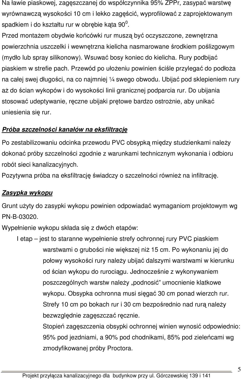 Wsuwać bosy koniec do kielicha. Rury podbijać piaskiem w strefie pach. Przewód po ułoŝeniu powinien ściśle przylegać do podłoŝa na całej swej długości, na co najmniej ¼ swego obwodu.