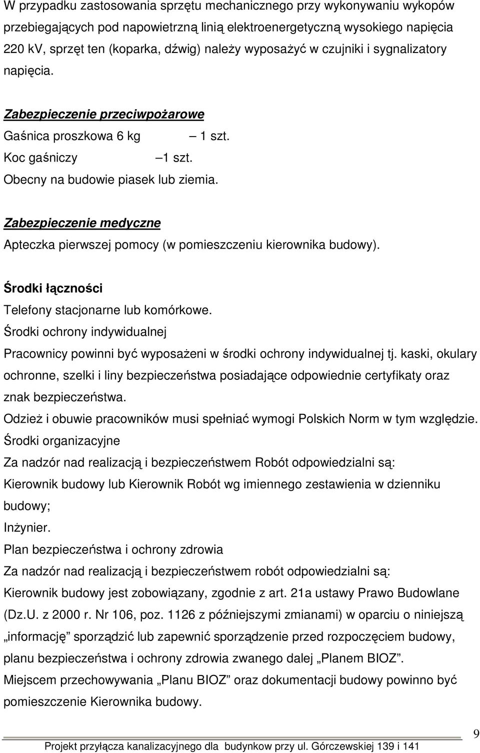 Zabezpieczenie medyczne Apteczka pierwszej pomocy (w pomieszczeniu kierownika budowy). Środki łączności Telefony stacjonarne lub komórkowe.