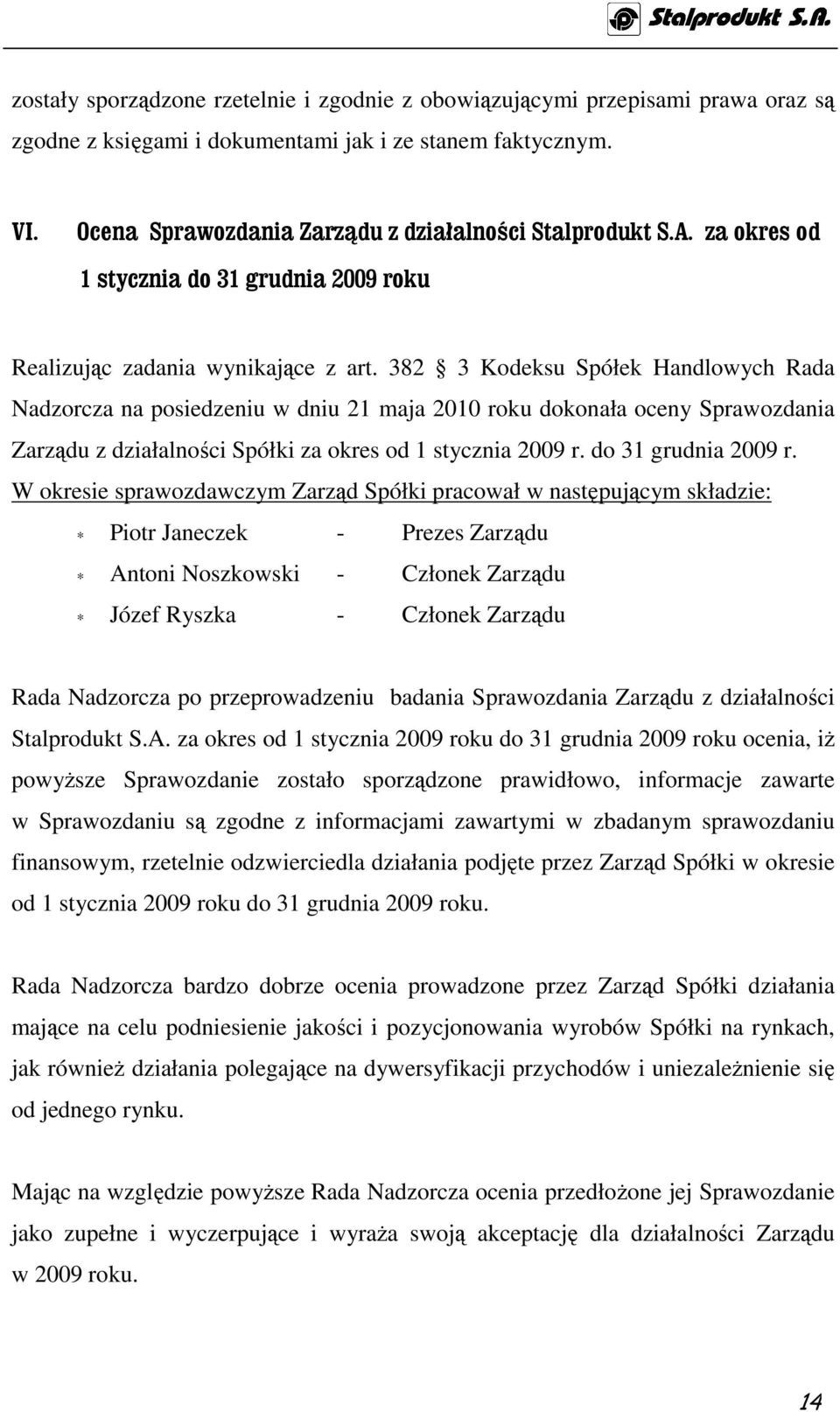 382 3 Kodeksu Spółek Handlowych Rada Nadzorcza na posiedzeniu w dniu 21 maja 2010 roku dokonała oceny Sprawozdania Zarządu z działalności Spółki za okres od 1 stycznia 2009 r. do 31 grudnia 2009 r.