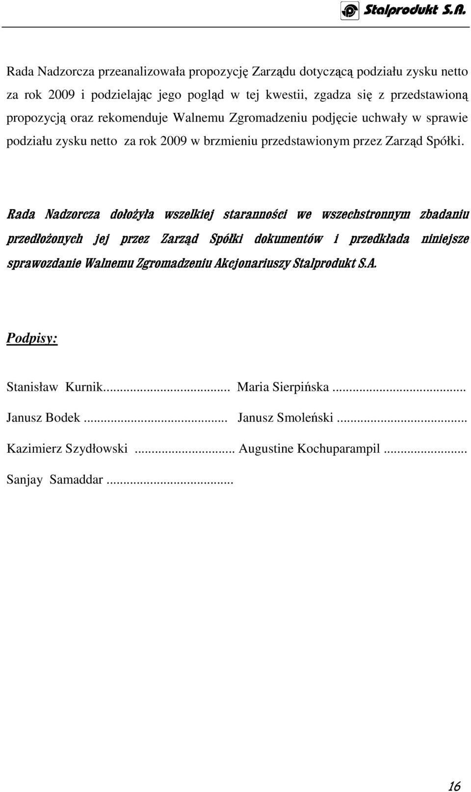 Rada Nadzorcza dołożyła wszelkiej staranności we wszechstronnym zbadaniu przedłożonych jej przez Zarząd Spółki dokumentów i przedkłada niniejsze sprawozdanie Walnemu