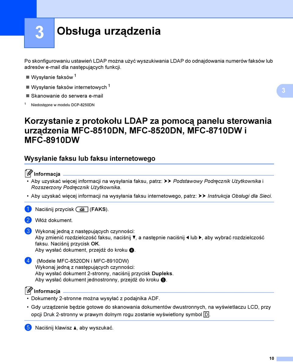 MFC-8520DN, MFC-8710DW i MFC-8910DW 3 Wysyłanie faksu lub faksu internetowego 3 Aby uzyskać więcej informacji na wysyłania faksu, patrz: uu Podstawowy Podręcznik Użytkownika i Rozszerzony Podręcznik