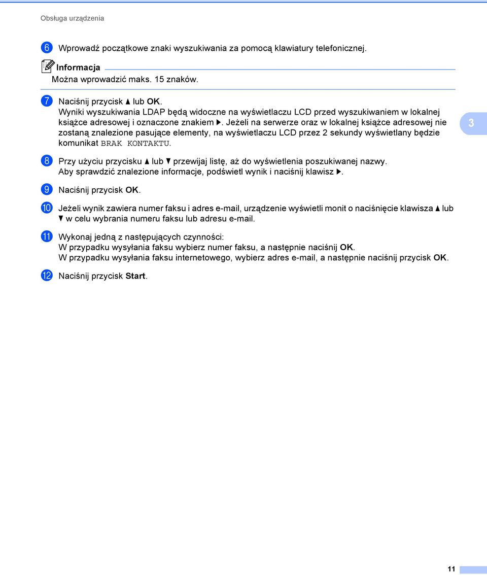 Jeżeli na serwerze oraz w lokalnej książce adresowej nie zostaną znalezione pasujące elementy, na wyświetlaczu LCD przez 2 sekundy wyświetlany będzie komunikat BRAK KONTAKTU.