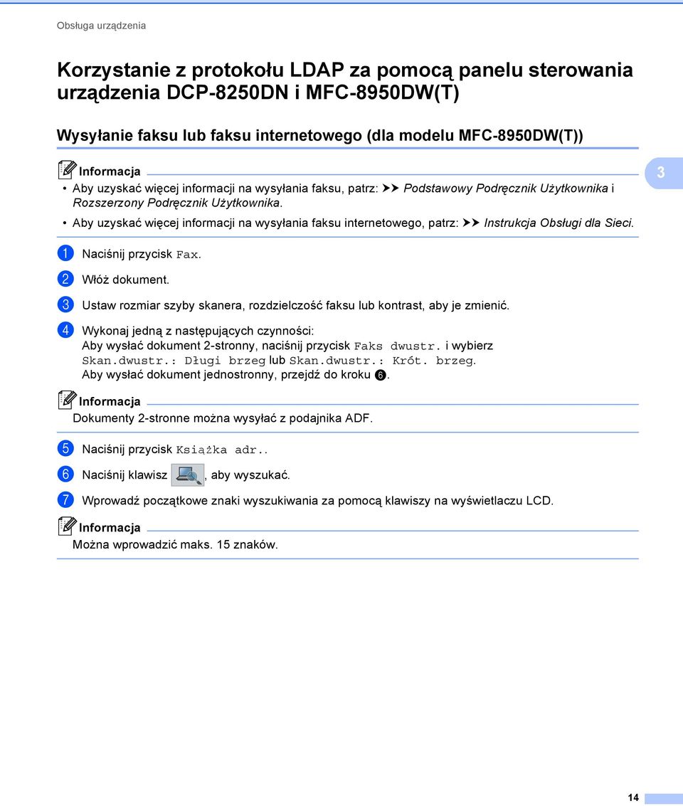 3 Aby uzyskać więcej informacji na wysyłania faksu internetowego, patrz: uu Instrukcja Obsługi dla Sieci. a Naciśnij przycisk Fax. b Włóż dokument.