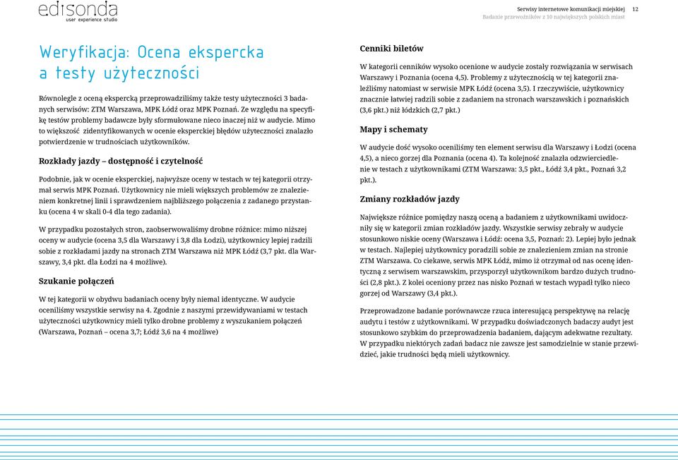 Mimo to większość zidentyfikowanych w ocenie eksperckiej błędów użyteczności znalazło potwierdzenie w trudnościach użytkowników.